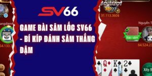 Game Bài Sâm Lốc SV66 - Bí Kíp Đánh Sâm Thắng Đậm