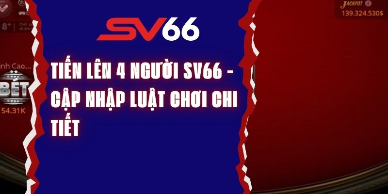 Tiến Lên 4 Người Sv66 - Cập Nhập Luật Chơi Chi Tiết