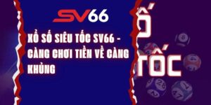 Xổ Số Siêu Tốc SV66 -  Càng Chơi Tiền Về Càng Khủng