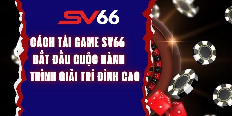 Cách Tải Game SV66 – Bắt Đầu Cuộc Hành Trình Giải Trí Đỉnh Cao