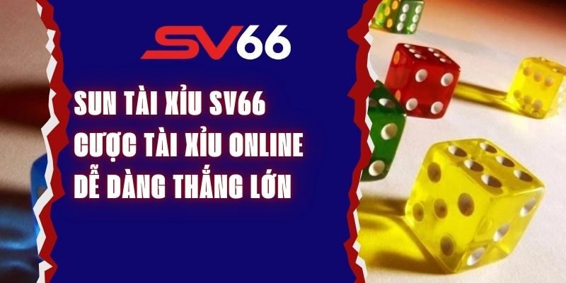 Sun Tài Xỉu SV66 - Cược Tài Xỉu Online, Dễ Dàng Thắng Lớn