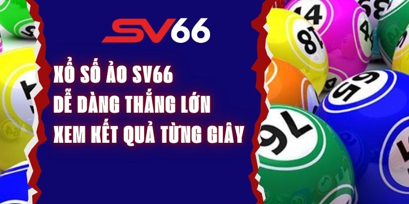 Xổ Số Ảo SV66 - Dễ Dàng Thắng Lớn, Xem Kết Quả Từng Giây